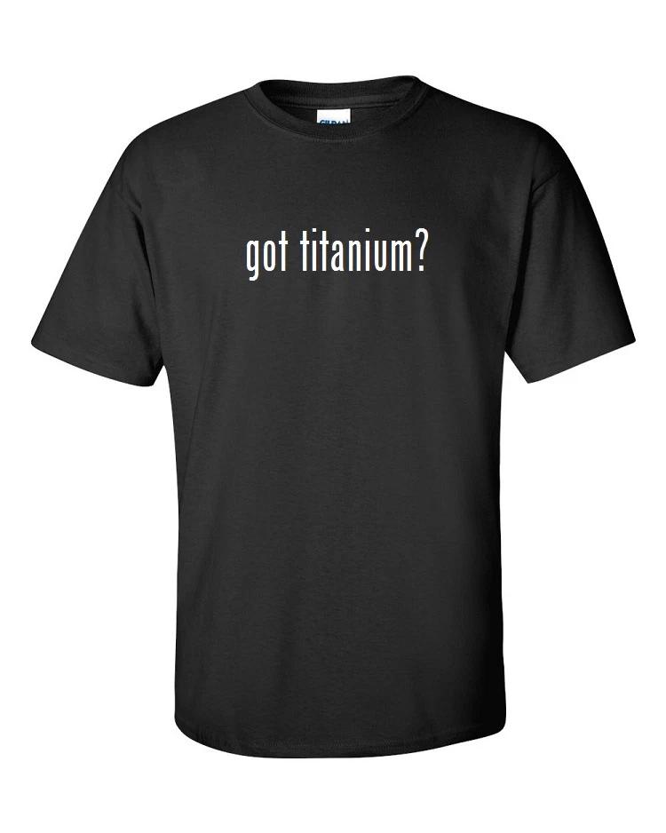 Got Titanium ? Mens Cotton T-Shirt Shirt Solid Black White Funny Gift S - 5XL