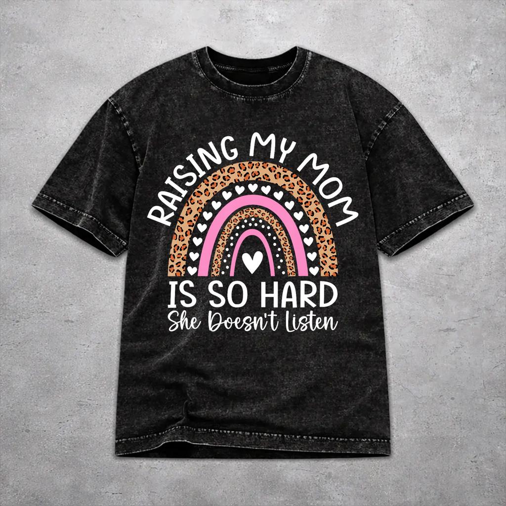 Raising My Mom Is So Hard She Doesn'T Listen Shirt Vintage Washed Style For Men Women 100% Cotton T-Shirts Tee Tops