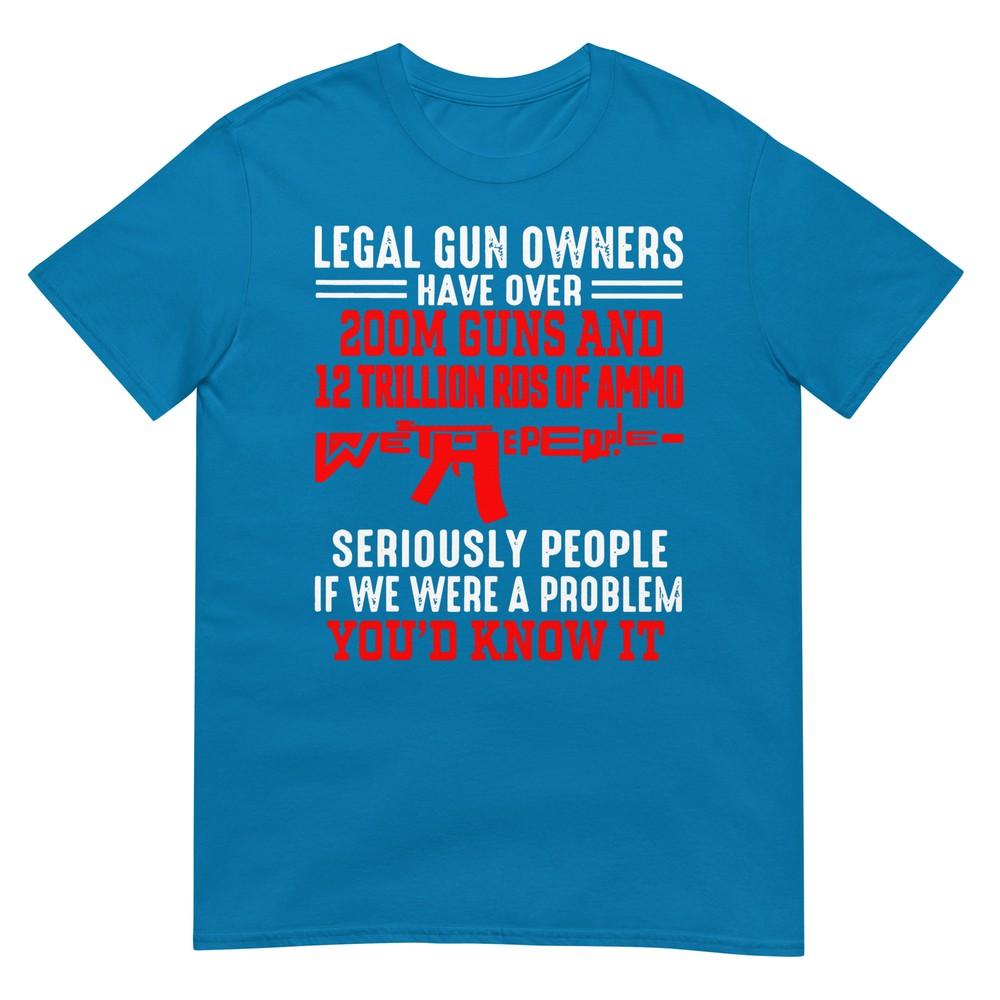 Legal Gun Owners Have Over 200m Guns And 12 Trillion Rds TShirt
