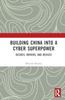 The Building China Into a Cyber Superpower : Desires, Drivers, and Devices Book