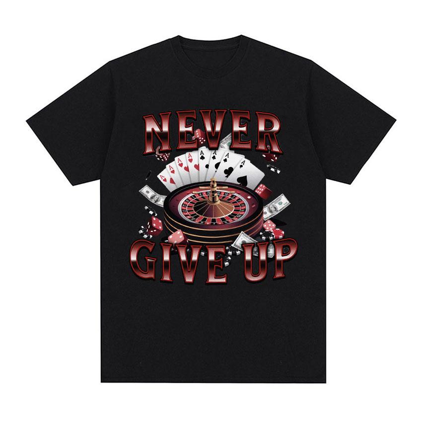 Never Give Up Gambling Funny Meme T Shirts Vintage Blackjack Roulette Poker Graphic Tshirt Unisexs 100 Cotton Short Sleeve Tees