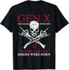 Gen X The Badass Generation Before All You Sissies Were Born T-Shirt