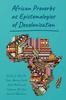 The African Proverbs As Epistemologies of Decolonization Book