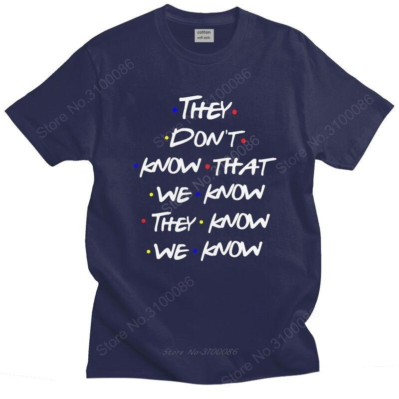 Tv Show Friends Funny Quote T Shirt Men Cotton Tee They Dont Know Tshirts Short Sleeved Novelty Tshirt Merch