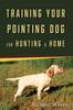Книга Training Your Pointing Dog : For Hunting & Home