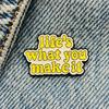 New Enamel Pin Saying Life Is What You Make It Metal Pin Gift Birthday 1 Piece