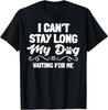 I Can't Stay Long My Dog Is Waiting For Me T-Shirt