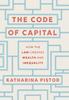 The The Code of Capital : How the Law Creates Wealth and Inequality Book