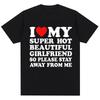 Funny T Shirt I Love My Super Hot Girlfriend So Please Stay Away From Me T-shirt Men Fashion Oversized Cotton Couples T Shirts
