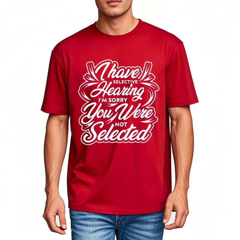 Breathable For him Oneck tshirt Streetwear I Have Selective Hearing Im Sorry You Were Not Selected Minimalist Unisex Top tees