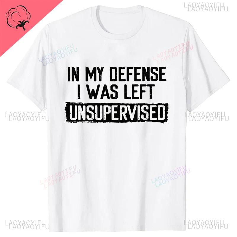 Mens Funny Tshirt in My Defense I Was Left Unsupervised Humor Birthday Mans Tee Short Sleeve Oneck Mens Printed Clothing