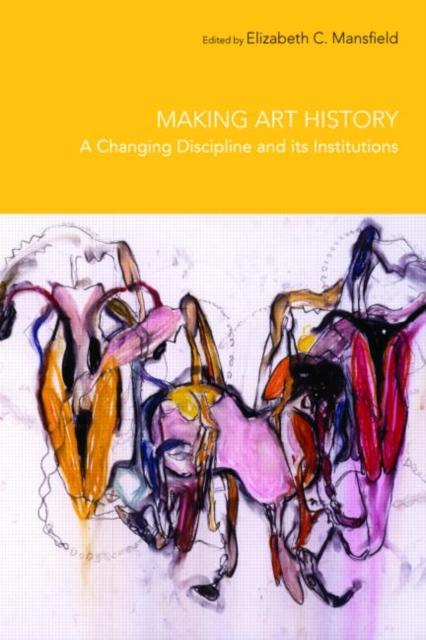 The Making Art History : A Changing Discipline and Its Institutions Book