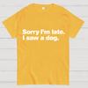 Sorry I'm Late. I Saw A Dog Geeky T-Shirt