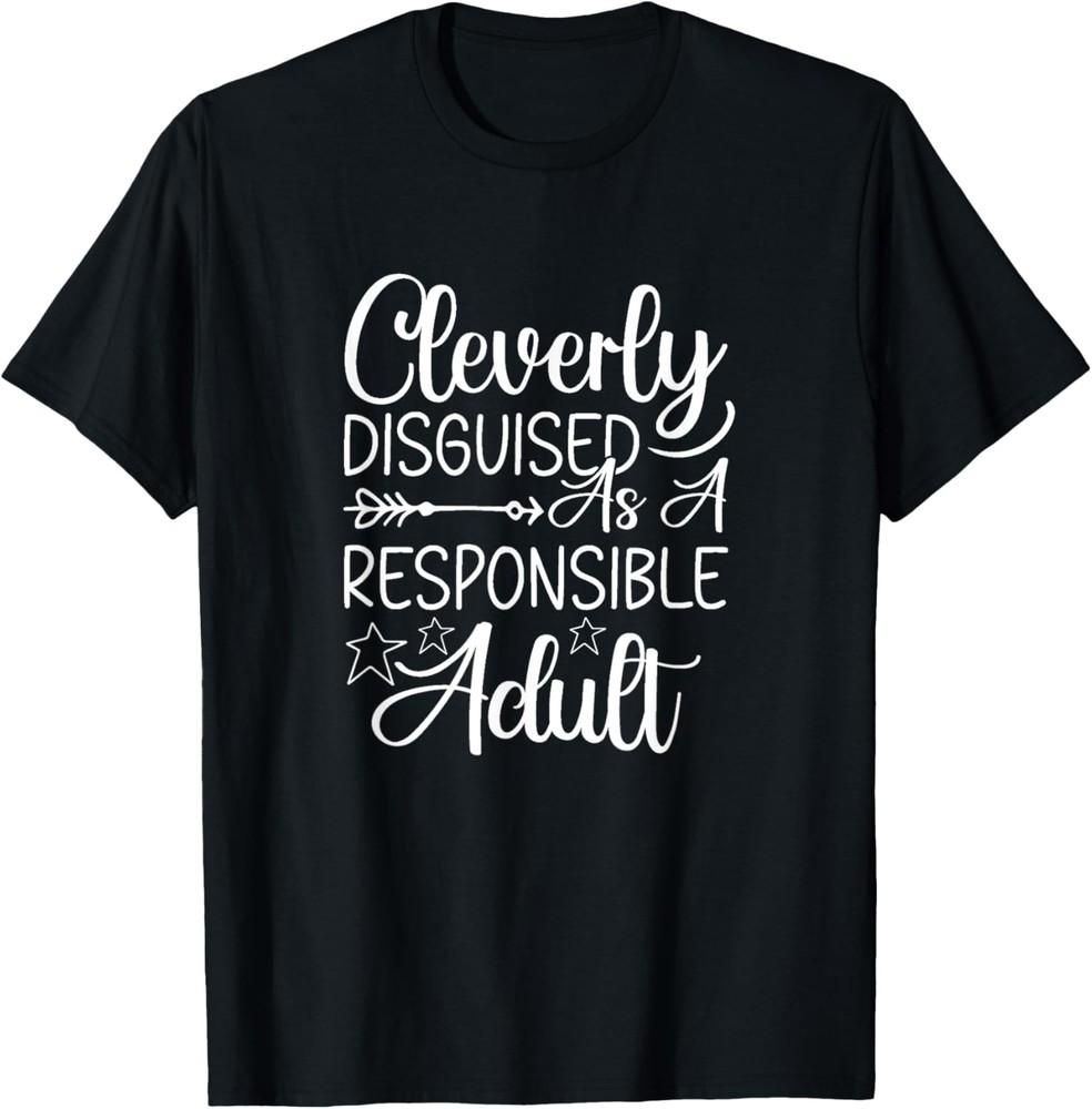 Cleverly Disguised As A Responsible Adult Sarcastic T-Shirt Unisex T-Shirt