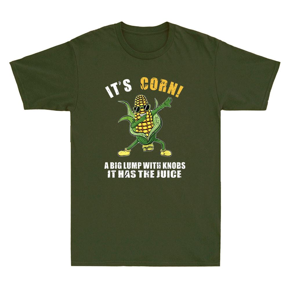 It’s Corn A Big Lump With Knobs It Has The Juice Funny Lyric Quote Men T-shirt