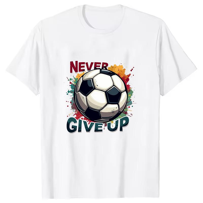 Never Give Up Women Men Soccer T-Shirt Short Sleeves Harajuku Unisex Tee Trend Large Size Roun