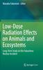 Книга Low-Dose Radiation Effects On Animals and Ecosystems : Long-Term Study On the Fukushima Nuclear Accident
