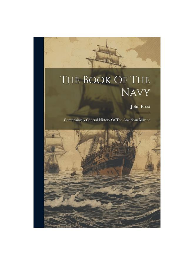 The The Book Of The Navy : Comprising A General History Of The American Marine Book