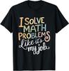 I Solve Math Problems Like It's My Job Funny T-Shirt