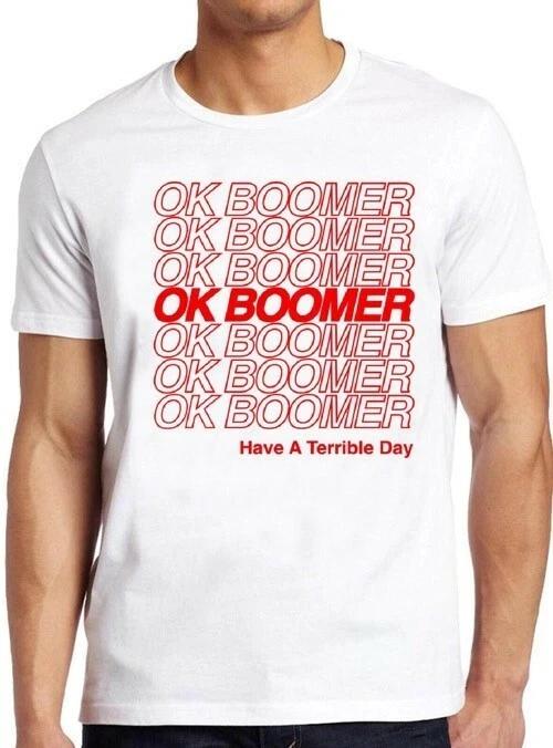 Ok Boomer Funny Meme Have A Terrible Day Sarcastic Cool Gift Tee T Shirt M257