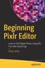 Книга Beginning Pixlr Editor : Learn To Edit Digital Photos Using This Free Web-Based App