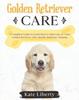 Книга Golden Retriever Care : A Complete Guide To Learn How To Take Care of Your Golden Retriever. Health, Behavior, Training : 7