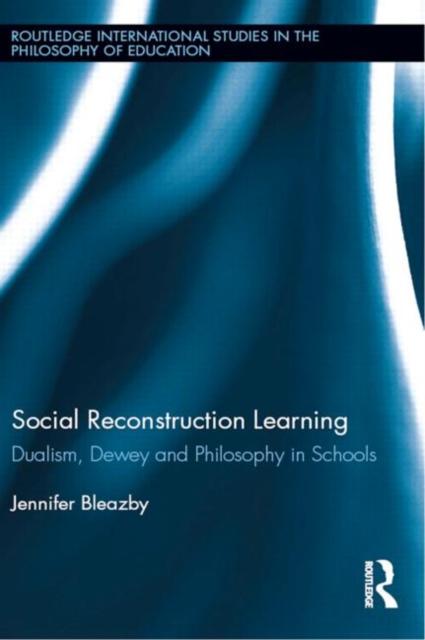 The Social Reconstruction Learning : Dualism, Dewey and Philosophy In Schools Book