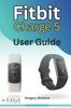 Книга Fitbit Charge 5 User Guide : The Instructive User Manual for Fitbit Charge 5 Hacks, Tips & Skills