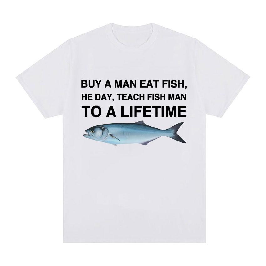 Buy A Man Eat Fish He Day Teach Fish Man To A Lifetime Funny Meme T Shirt Unisex Fashion Retro Tshirt Men Cotton Oversized Tees
