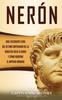 Книга Neron : Una Fascinante Guia Del Ultimo Emperador De La Dinastia Julio-claudia Y Como Goberno El Imperio Romano