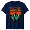 I Want To Be On TShirt Mountain Hiking Birthday Gift For Him And Her