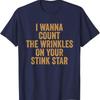 I Wanna Count The Wrinkles On Your Stink Star Funny T Shirt