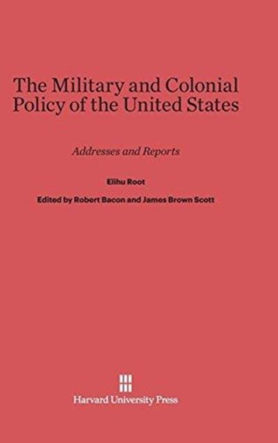 The The Military and Colonial Policy of the United States : Addresses and Reports Book