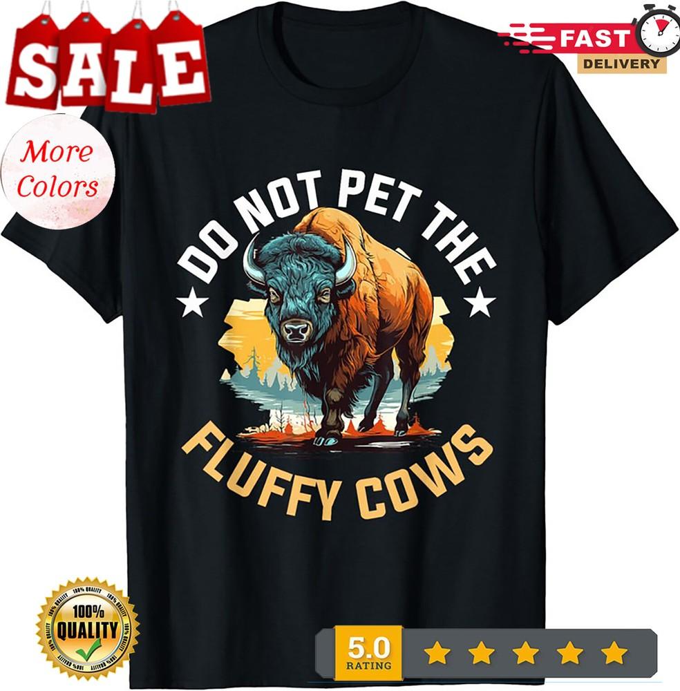 2025/Funny Buffalo Bison Do Not Pet The Fluffy Cows Gift Unisex T-Shirt Unisex T-Shirt