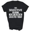 I Have Selective Hearing You Werent Selected Today Unisex Shirt Gift