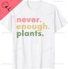 Never Enough Plants Funny Plant Lover Gardener Gardening TShirt Cotton Mens T Shirt Casual Vintage T Shirt  Camisas Streetwear