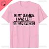 Mens Funny Tshirt in My Defense I Was Left Unsupervised Humor Birthday Mans Tee Short Sleeve Oneck Mens Printed Clothing
