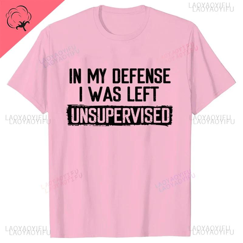 Mens Funny Tshirt in My Defense I Was Left Unsupervised Humor Birthday Mans Tee Short Sleeve Oneck Mens Printed Clothing