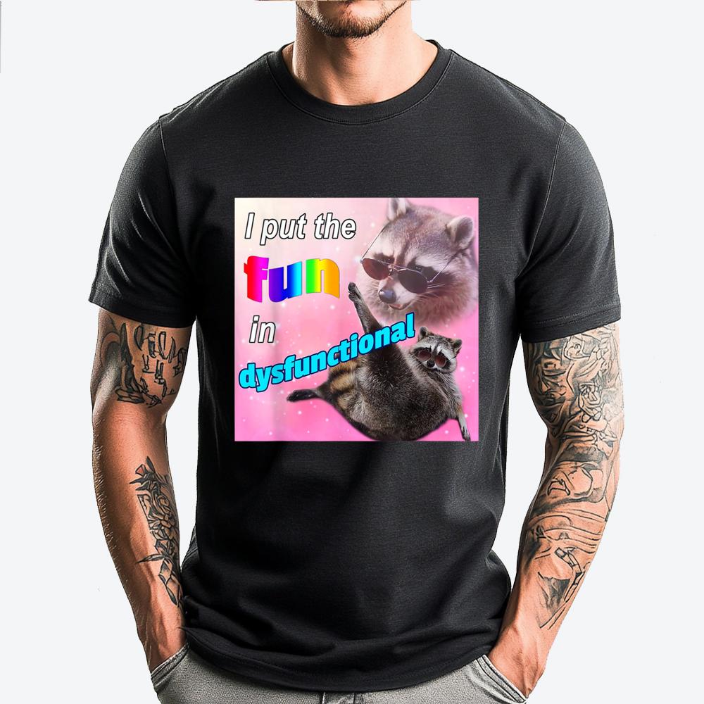 I Put The Fun In Dysfunctional Raccoon Meme Street Wear T Shirt Clothes Graphic