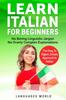 The Learn Italian for Beginners : No Boring Linguistic Jargon. No Overly Complex Explanations. The Easy To Digest, Simple Approach To Italian (Grammar) Book