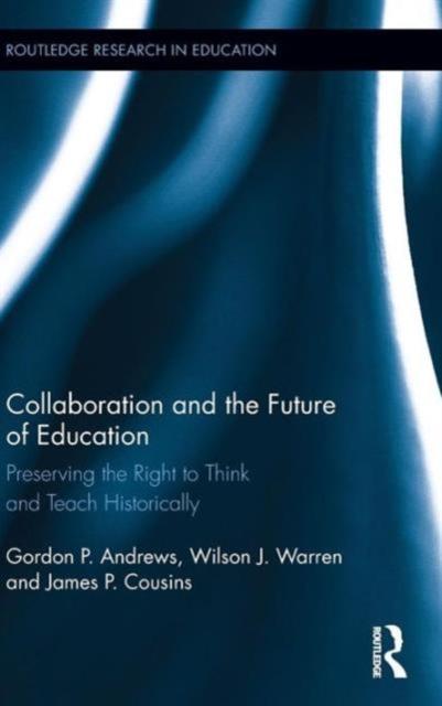 The Collaboration and the Future of Education : Preserving the Right To Think and Teach Historically Book