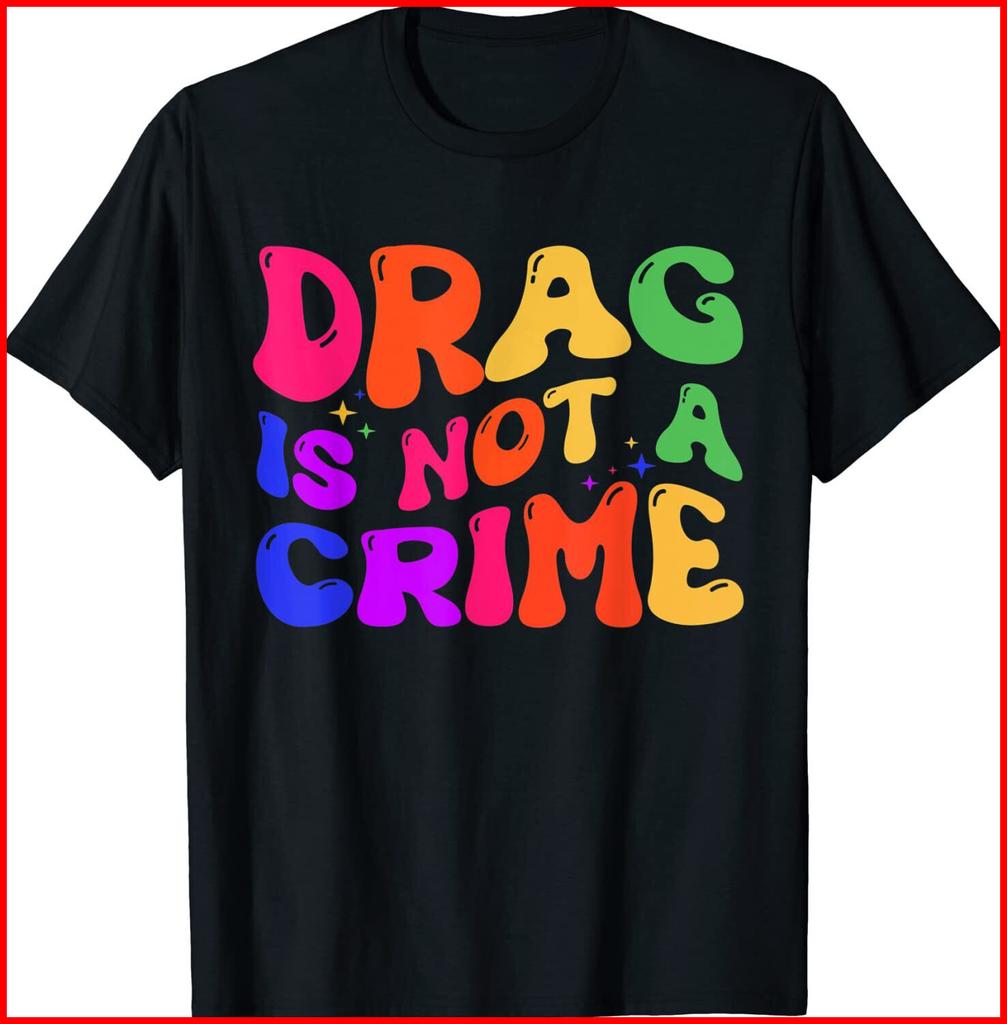 Drag Is Not A Crime LGBT Gay Pride Equality Drag Queen Black T-Shirt S-5XL