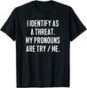 I Identify As A Threat My Pronouns Are Try Me Funny Unisex T-Shirt