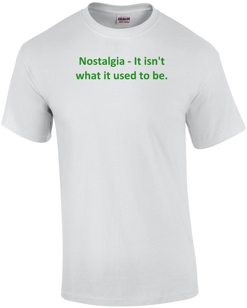 Nostalgia - It isn't what it used to be. Shirt Unisex T-Shirt