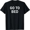 Go To Bed, Funny, Sarcastic, Joke, Family T-Shirt