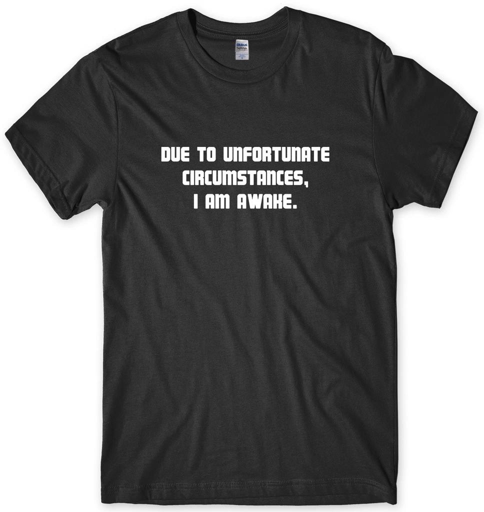 Due To Unfortunate Circumstances I Am Awake Mens Funny Unisex T-Shirt