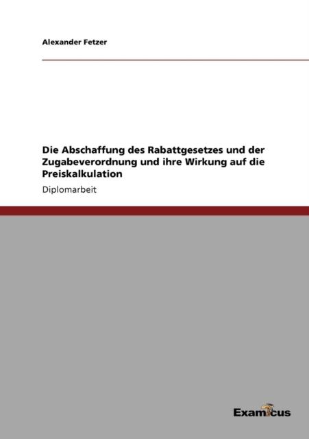The Die Abschaffung Des Rabattgesetzes Und Der Zugabeverordnung Und Ihre Wirkung Auf Die Preiskalkulation Book