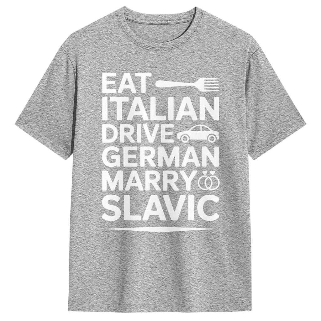 Unisexs Marry Slavic Eat Italian Drive GerUnisex Funny Quote T Shirts Pure Cotton Top Tees Summer Vintage TShirt O Neck Tee Shirt