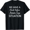 We Have A Charlie Uniform November Tango Situation Shirt