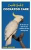 Книга Complete Guide To Cockatoo Care : Be the Best Pet Owner To Your Cockatoo with This Amazing Book
